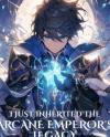 I Just Inherited The Arcane Emperor's Legacy I Just Inherited The Arcane Emperor's Legacy